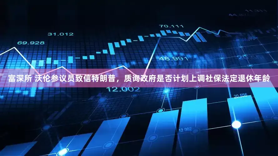 富深所 沃伦参议员致信特朗普，质询政府是否计划上调社保法定退休年龄